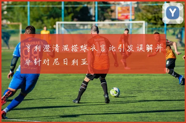亨利澄清混搭球衣言论引发误解并非针对尼日利亚